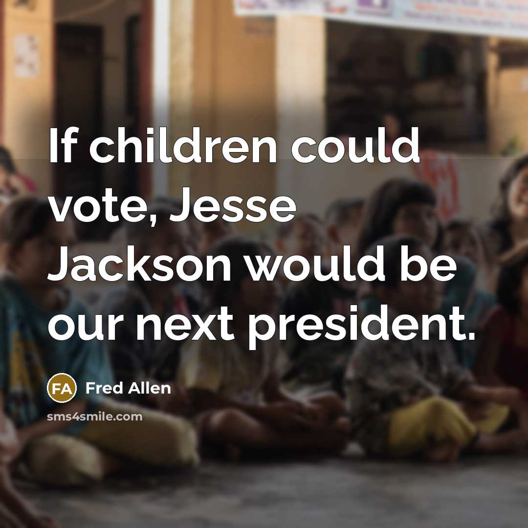 “If children could vote, Jesse Jackson would be our next…” quote by Fred Allen