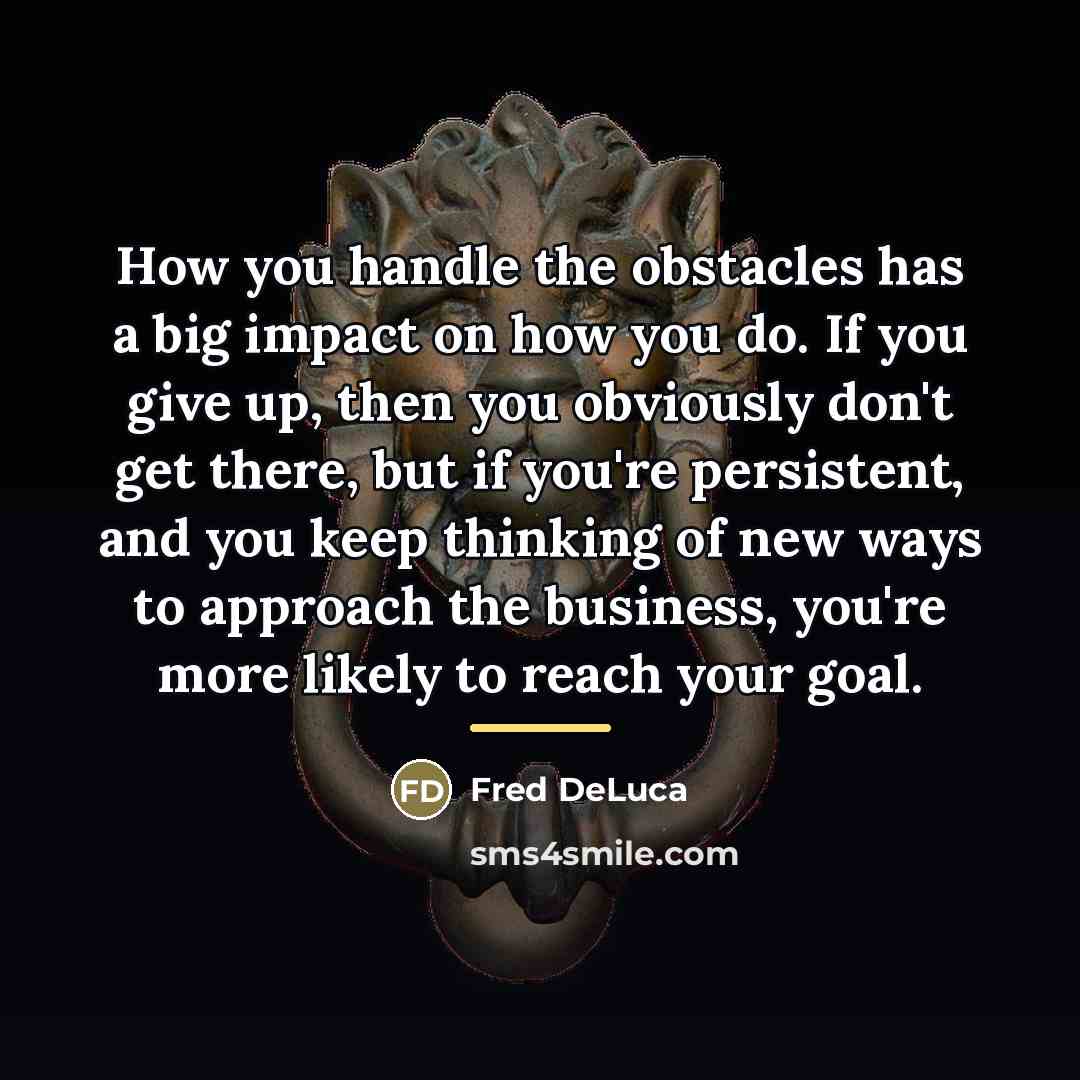 “How you handle the obstacles has a big impact on…” quote by Fred DeLuca