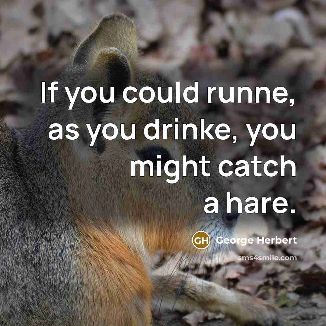 “If you could runne, as you drinke, you might catch…” quote by George Herbert