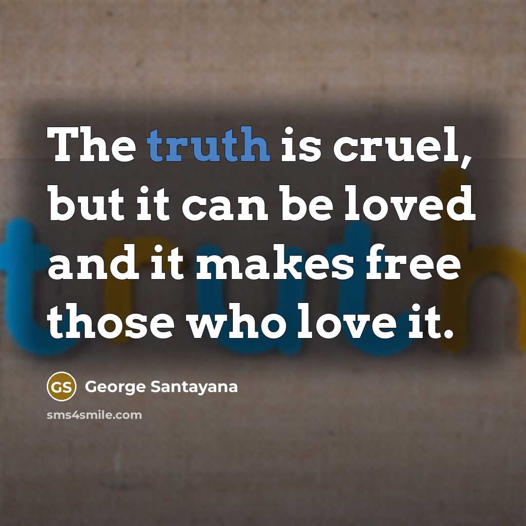 “The truth is cruel, but it can be loved and…” quote by George Santayana