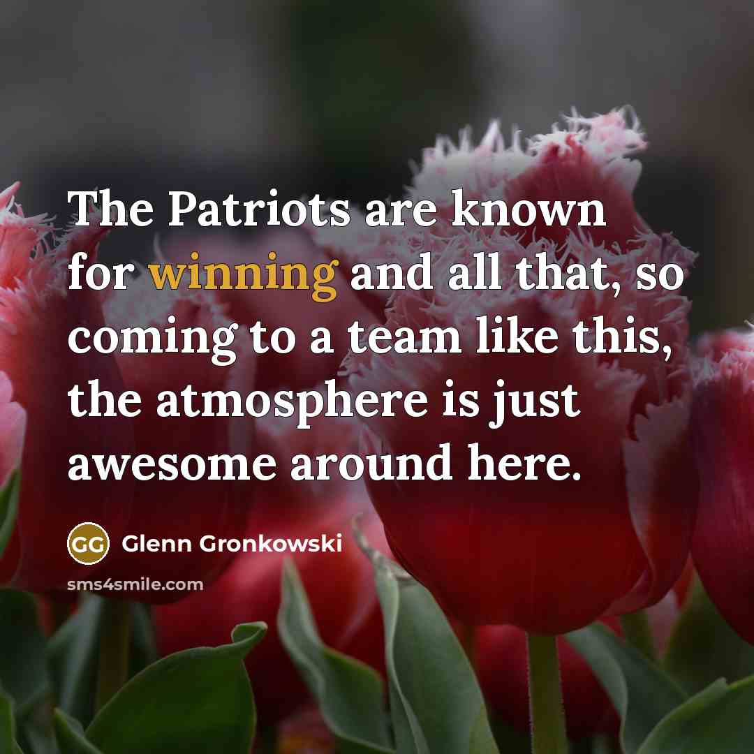 “The Patriots are known for winning and all that, so…” quote by Glenn Gronkowski