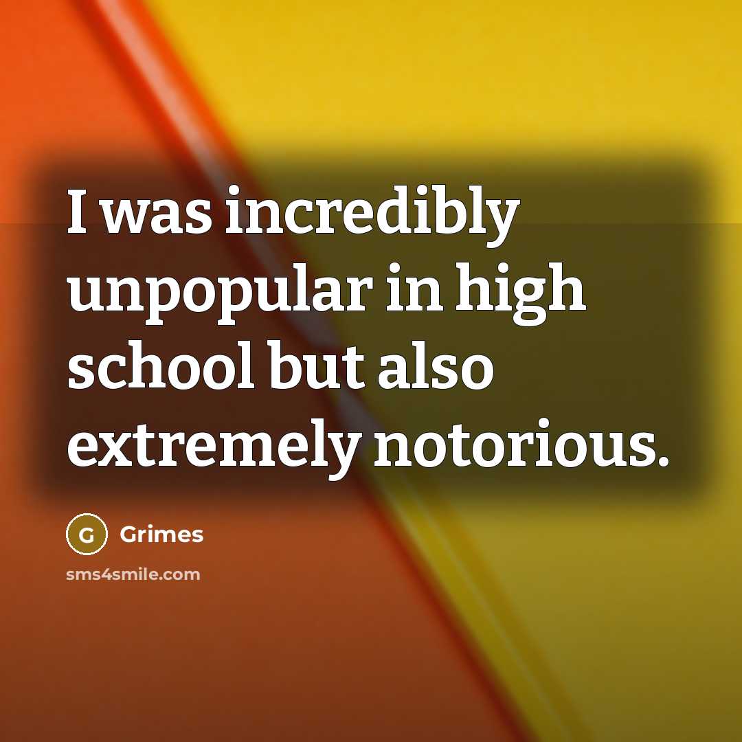“I was incredibly unpopular in high school but also extremely…” quote by Grimes