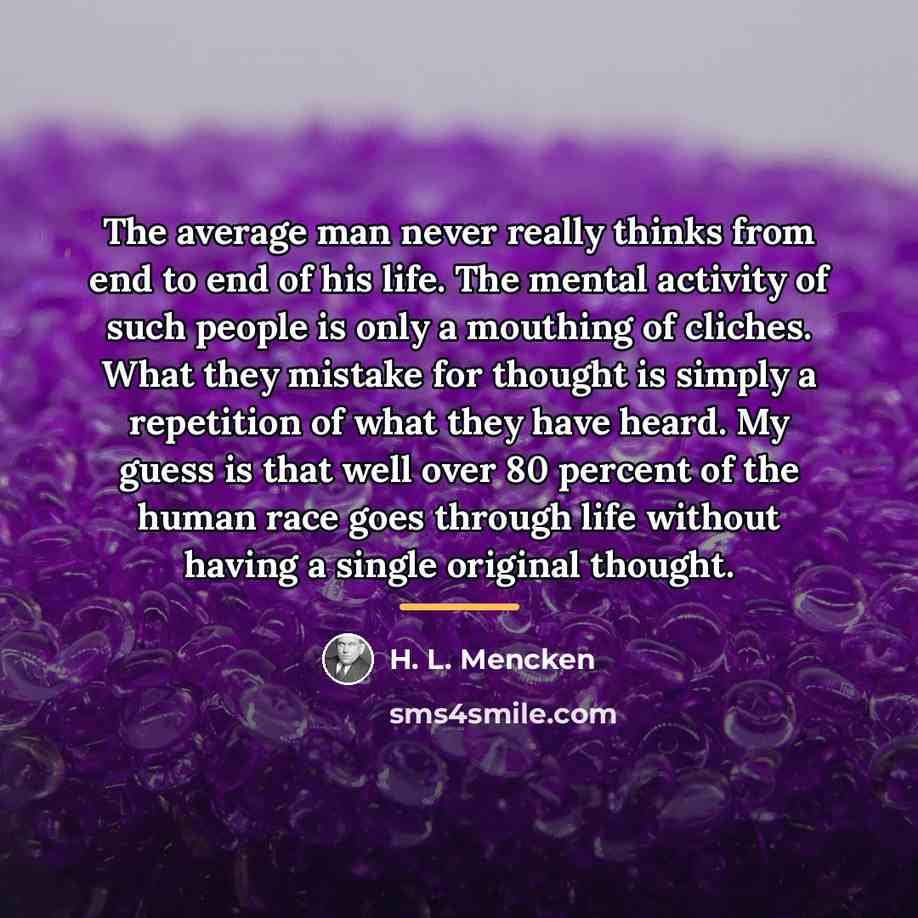 “The average man never really thinks from end to end…” quote by H. L. Mencken