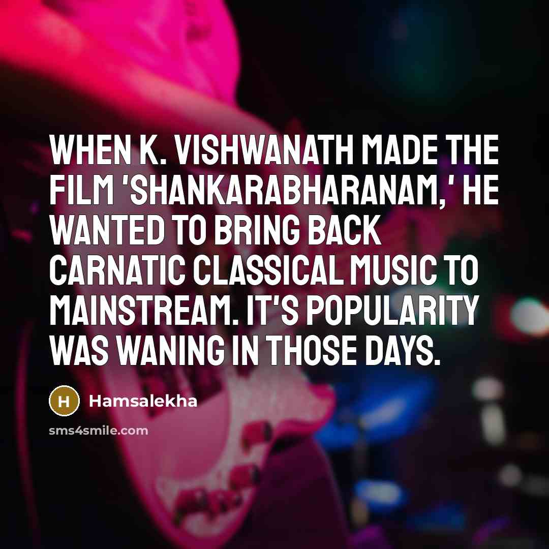 “When K. Vishwanath made the film 'Shankarabharanam,' he wanted to…” quote by Hamsalekha