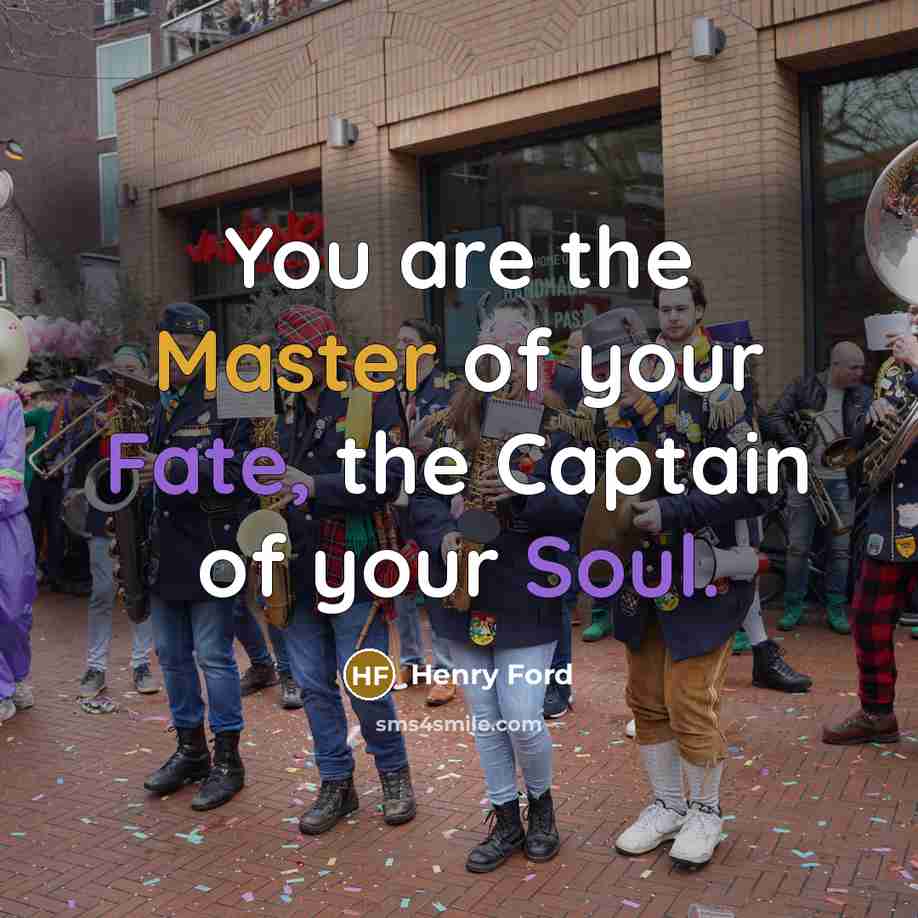 “You are the Master of your Fate, the Captain of…” quote by Henry Ford