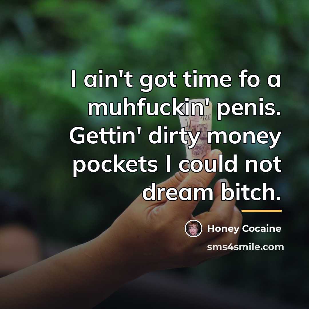 “I ain't got time fo a muhfuckin' penis. Gettin' dirty…” quote by Honey Cocaine