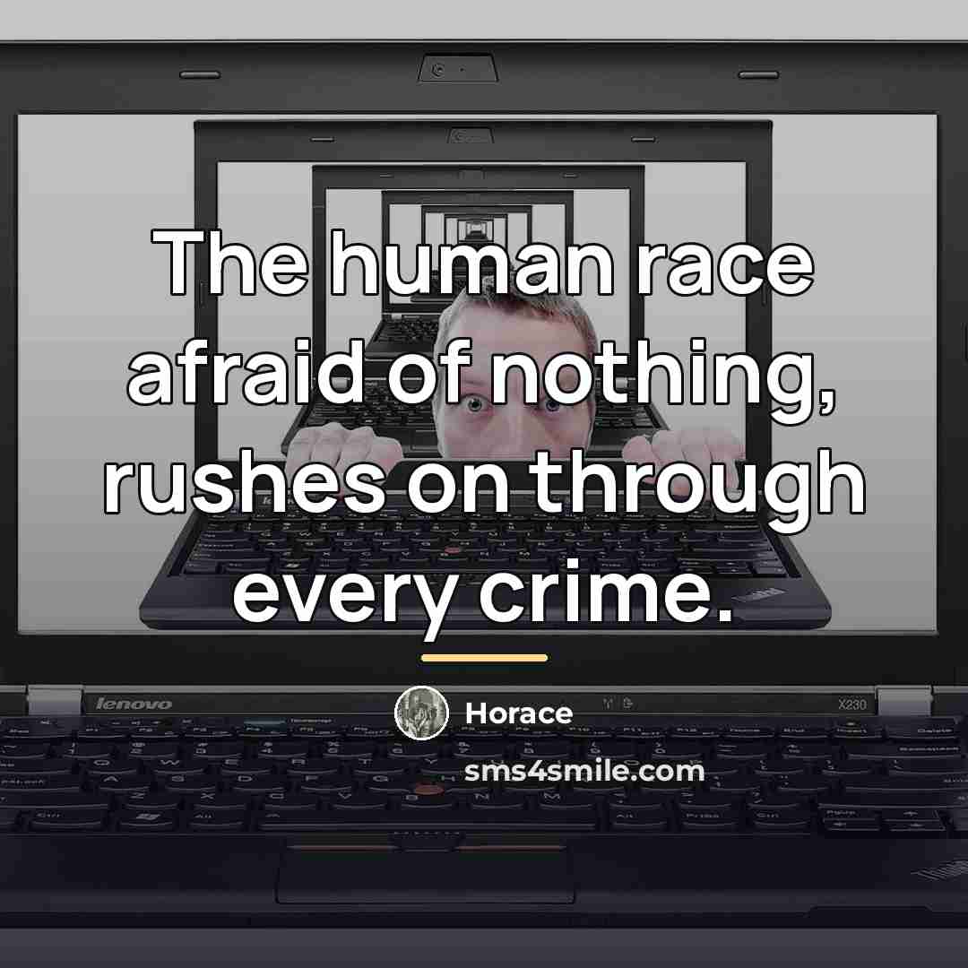 “The human race afraid of nothing, rushes on through every…” quote by Horace