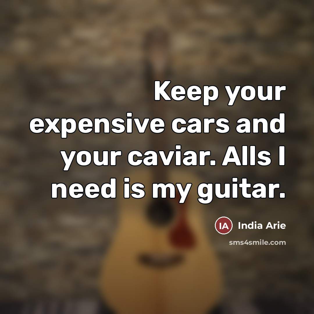 “Keep your expensive cars and your caviar. Alls I need…” quote by India Arie