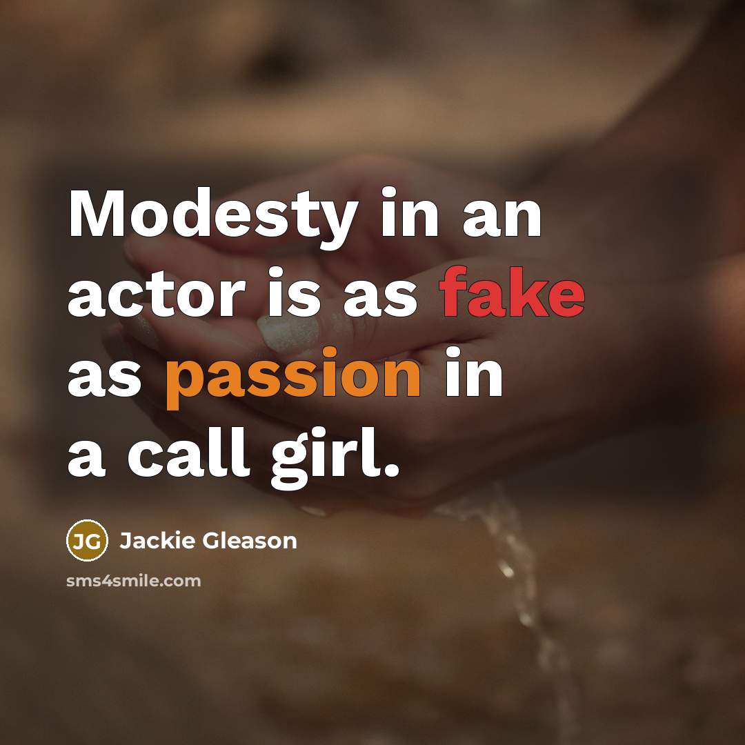 “Modesty in an actor is as fake as passion in…” quote by Jackie Gleason