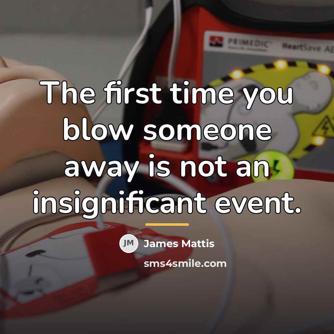 “The first time you blow someone away is not an…” quote by James Mattis