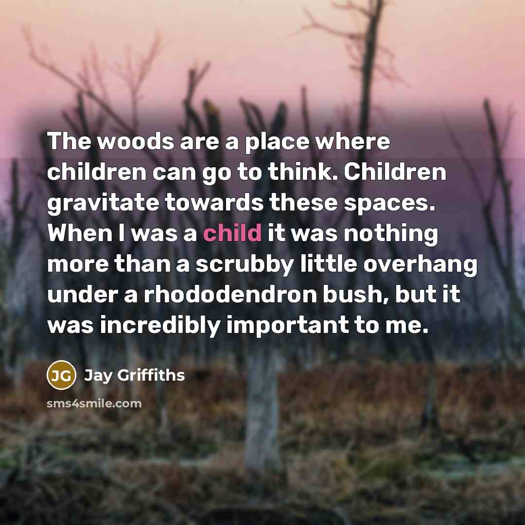 “The woods are a place where children can go to…” quote by Jay Griffiths