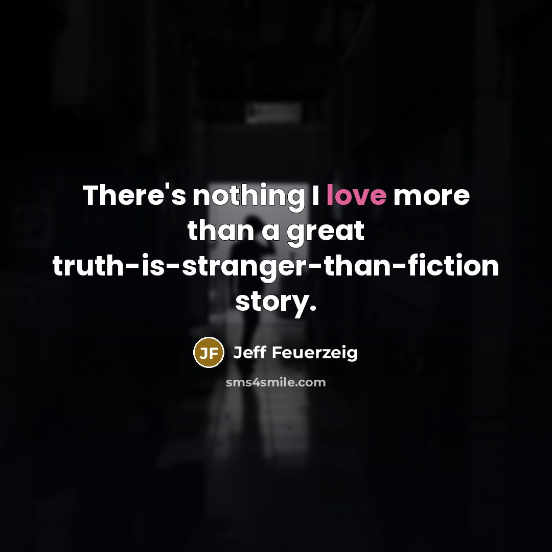 “There's nothing I love more than a great truth-is-stranger-than-fiction story.…” quote by Jeff Feuerzeig