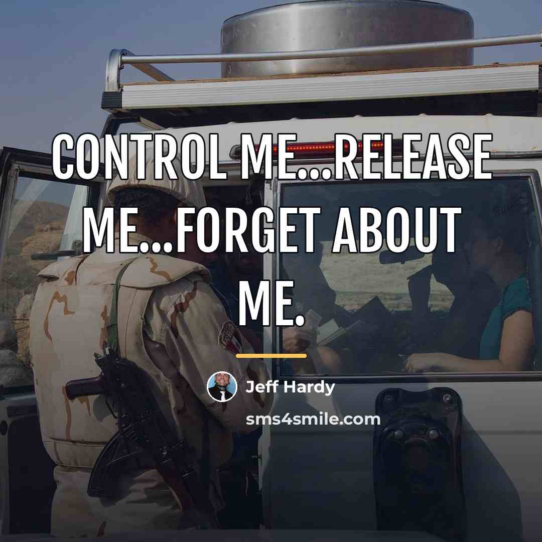 “Control me...release me...forget about me.…” quote by Jeff Hardy