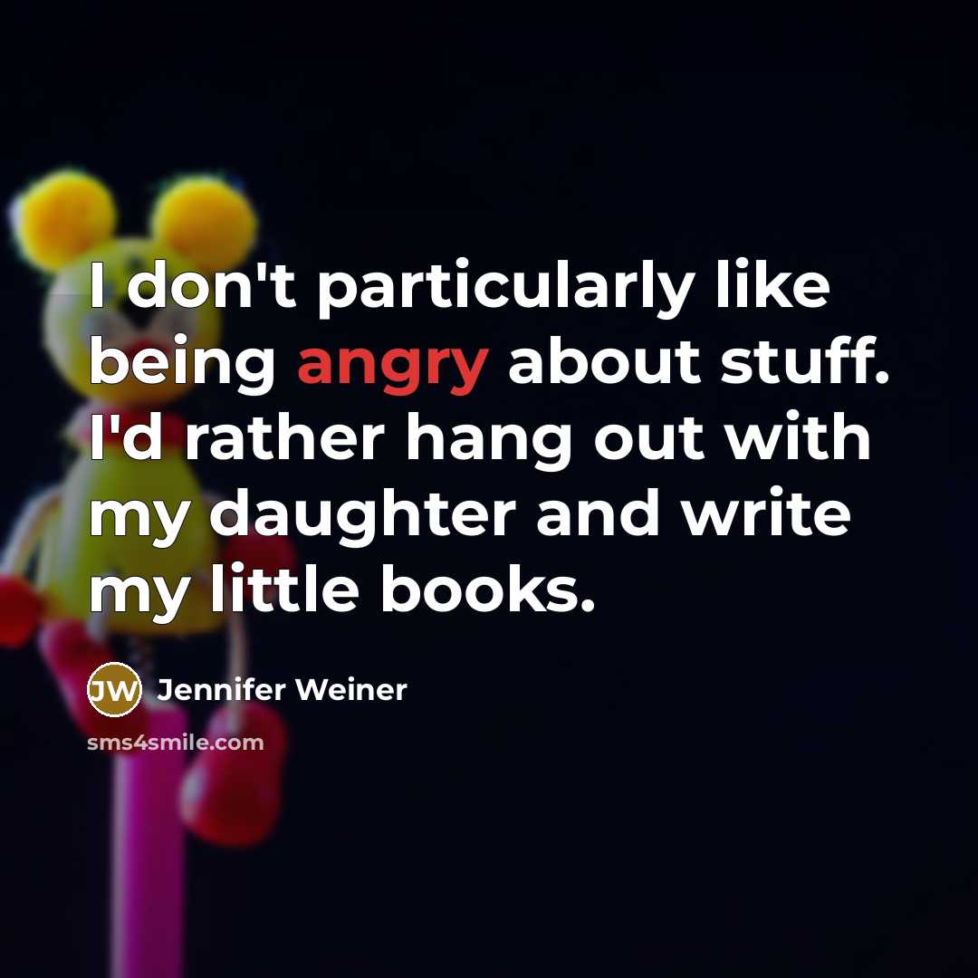 “I don't particularly like being angry about stuff. I'd rather…” quote by Jennifer Weiner