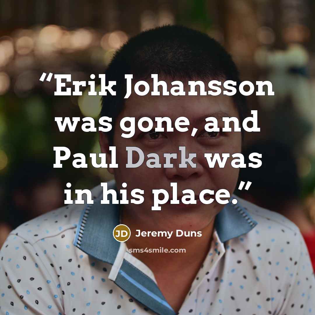 “Erik Johansson was gone, and Paul Dark was in his place.” quote by Jeremy Duns
