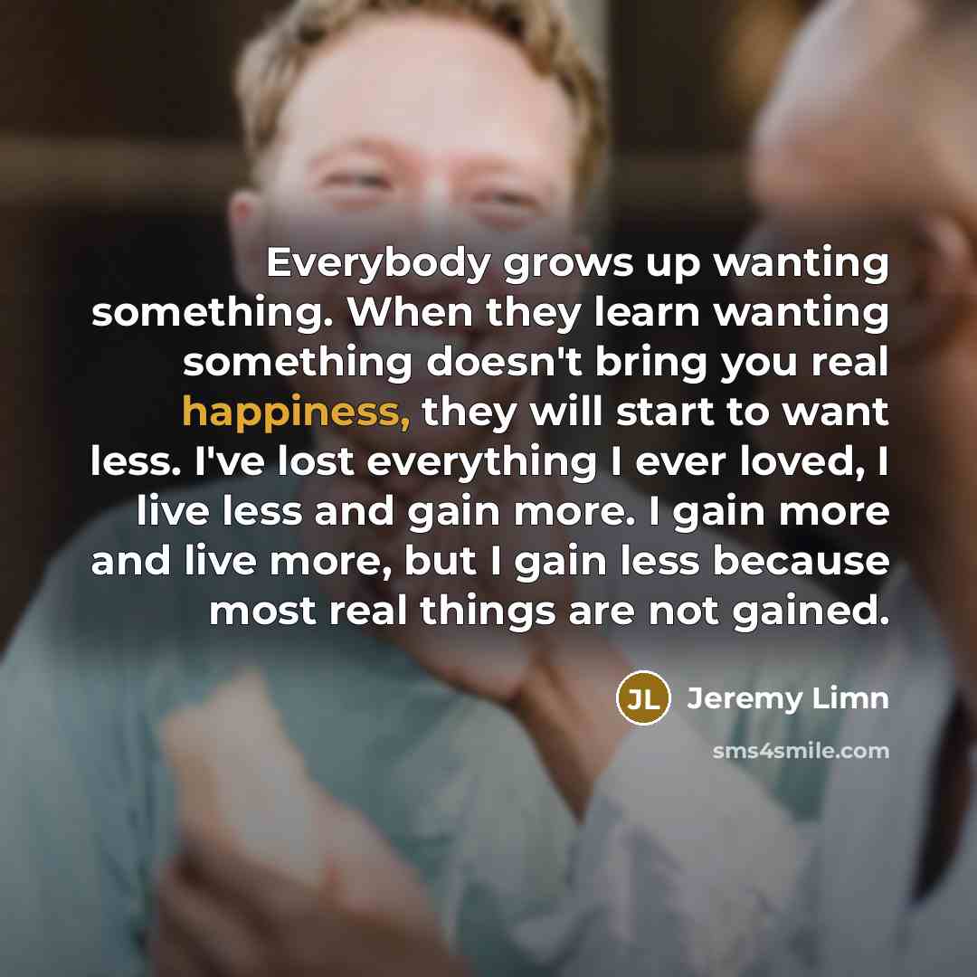 “Everybody grows up wanting something. When they learn wanting something…” quote by Jeremy Limn