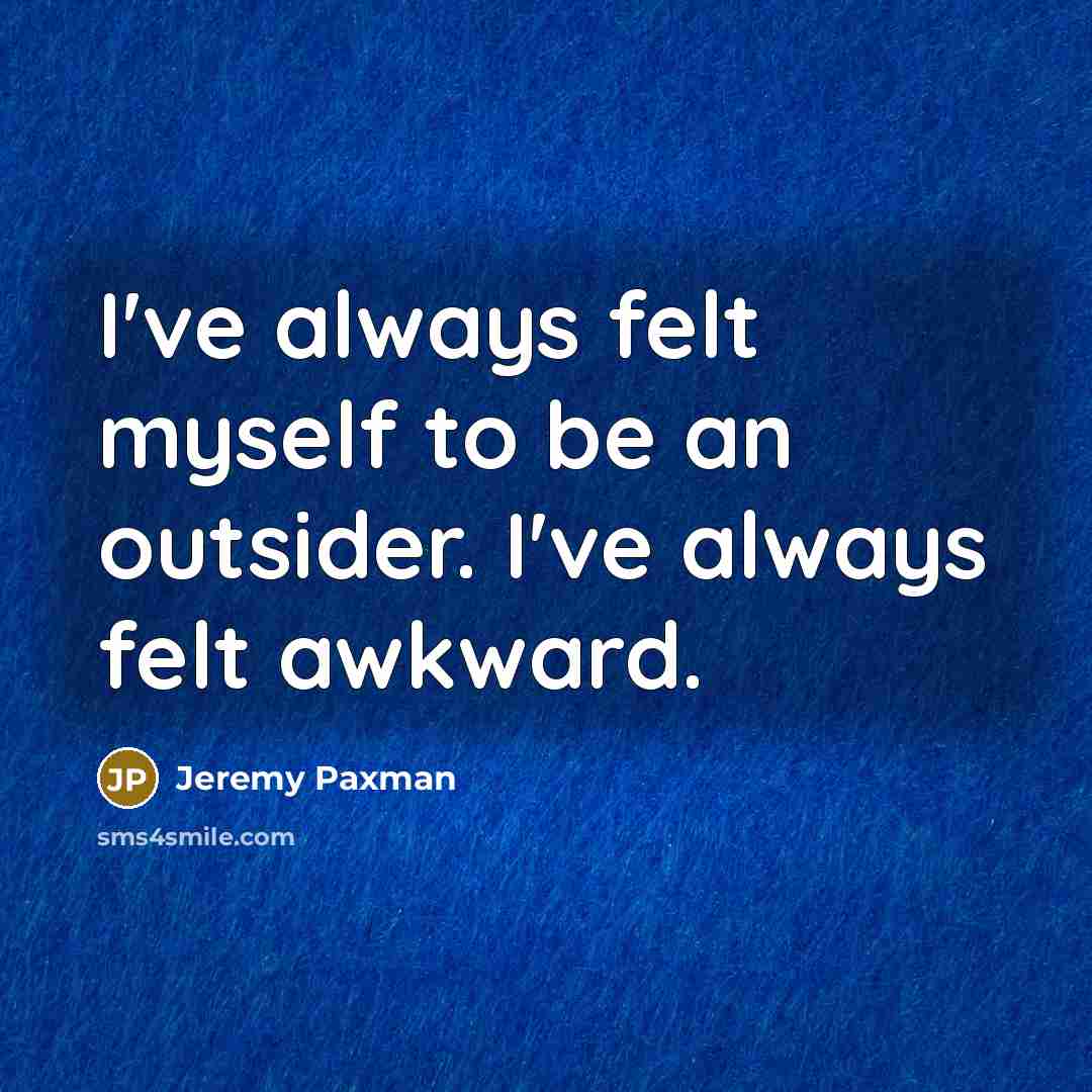 “I've always felt myself to be an outsider. I've always…” quote by Jeremy Paxman
