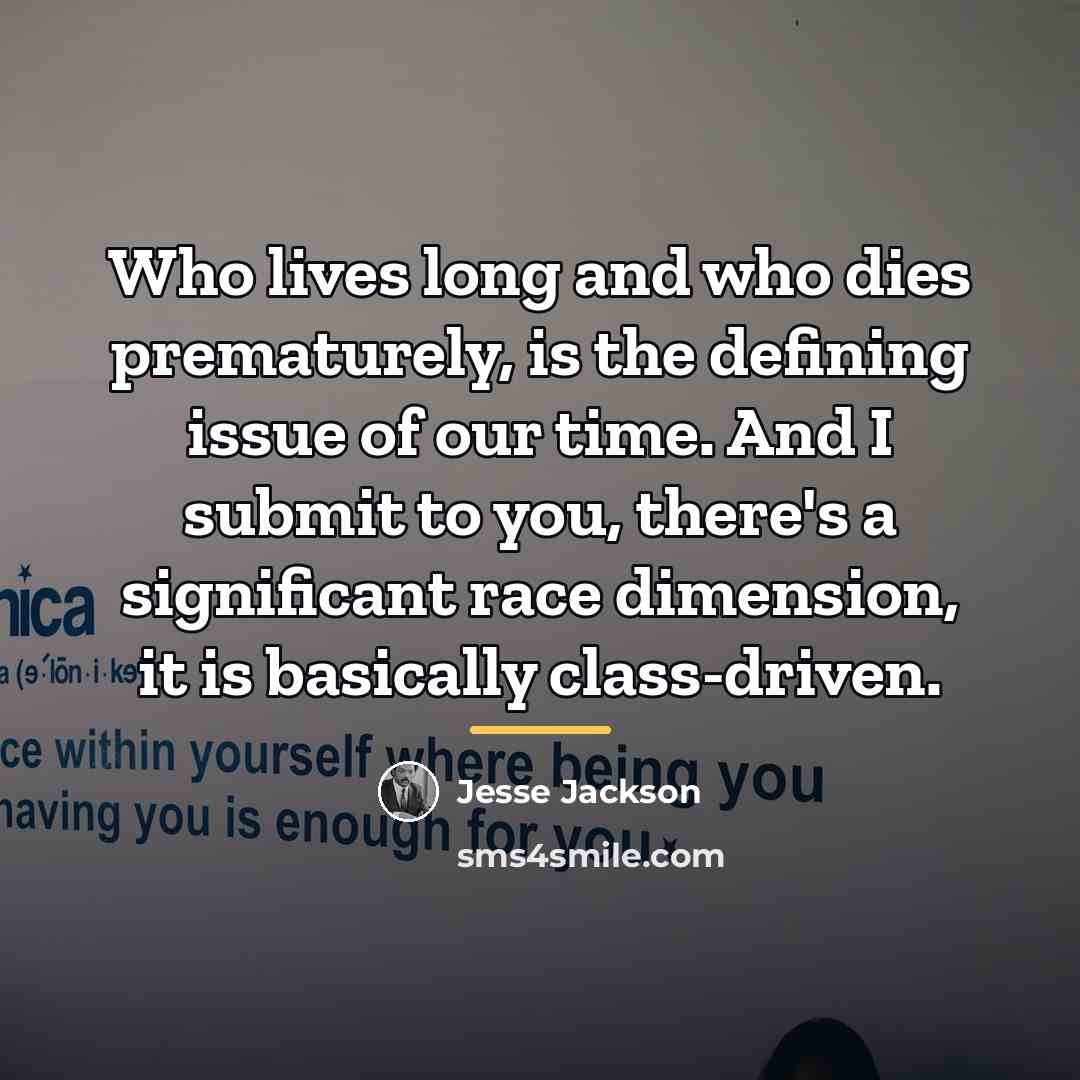 “Who lives long and who dies prematurely, is the defining…” quote by Jesse Jackson