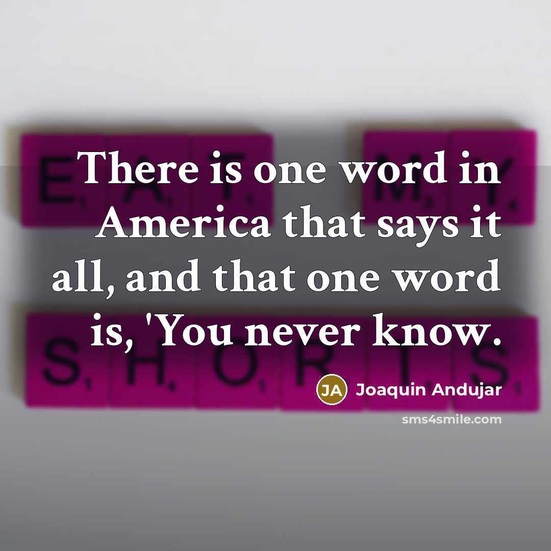“There is one word in America that says it all,…” quote by Joaquin Andujar