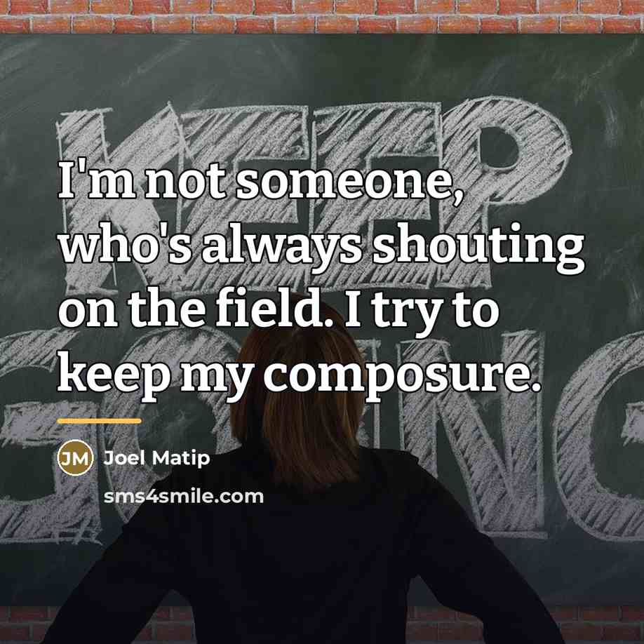 “I'm not someone, who's always shouting on the field. I…” quote by Joel Matip