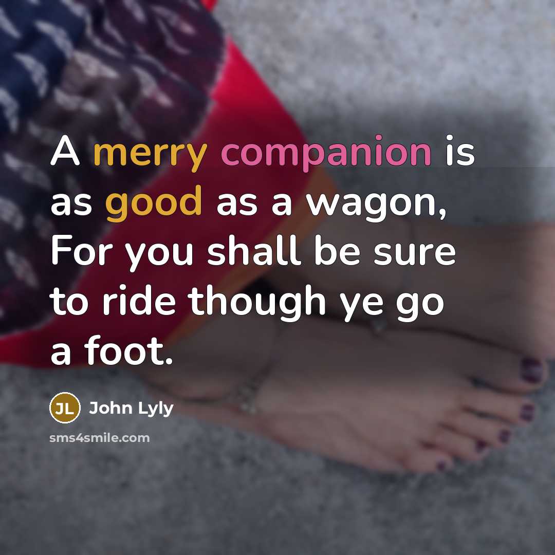 “A merry companion is as good as a wagon, For…” quote by John Lyly