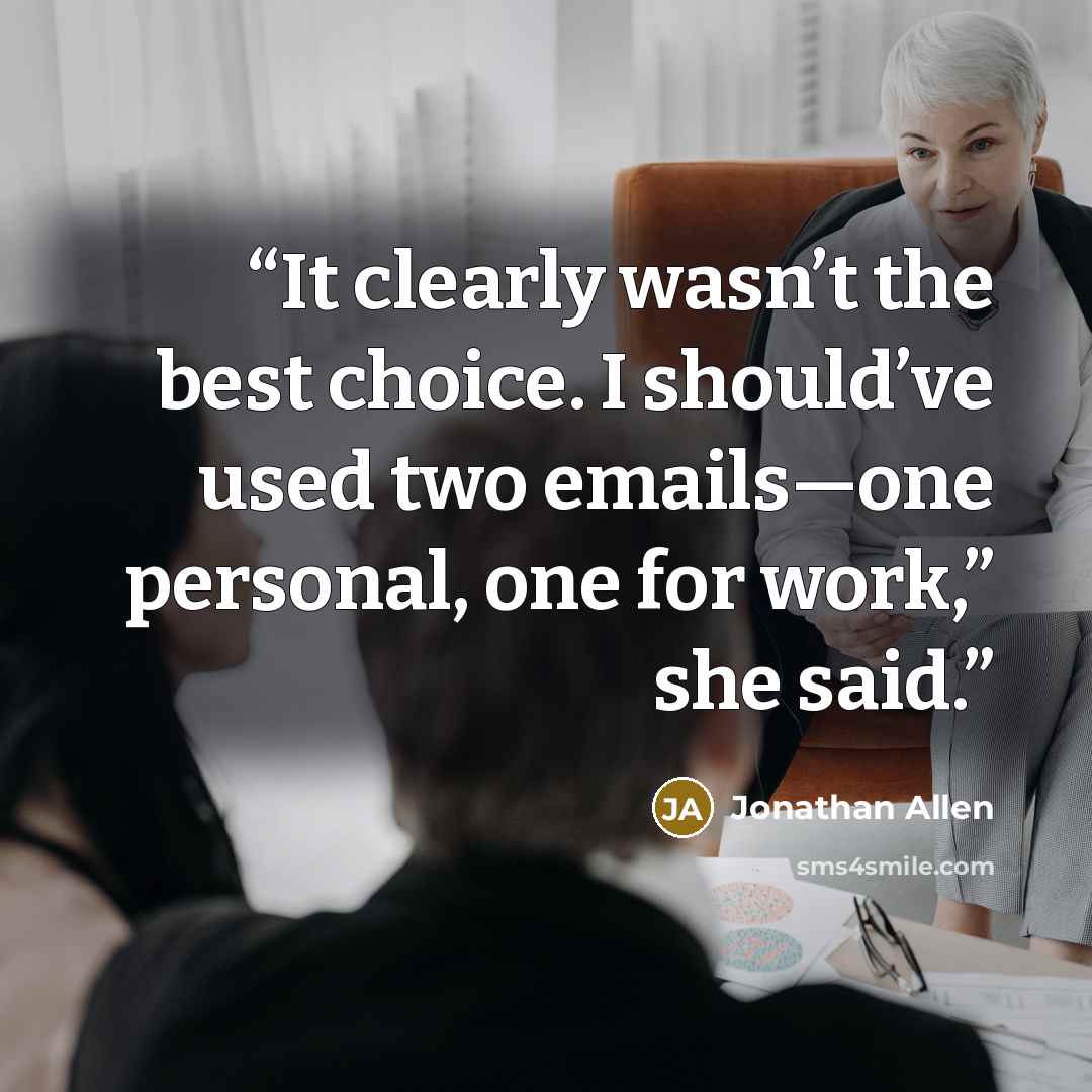 “It clearly wasn’t the best choice. I should’ve used two emails—one personal, one for work,” she said.” quote by Jonathan Allen