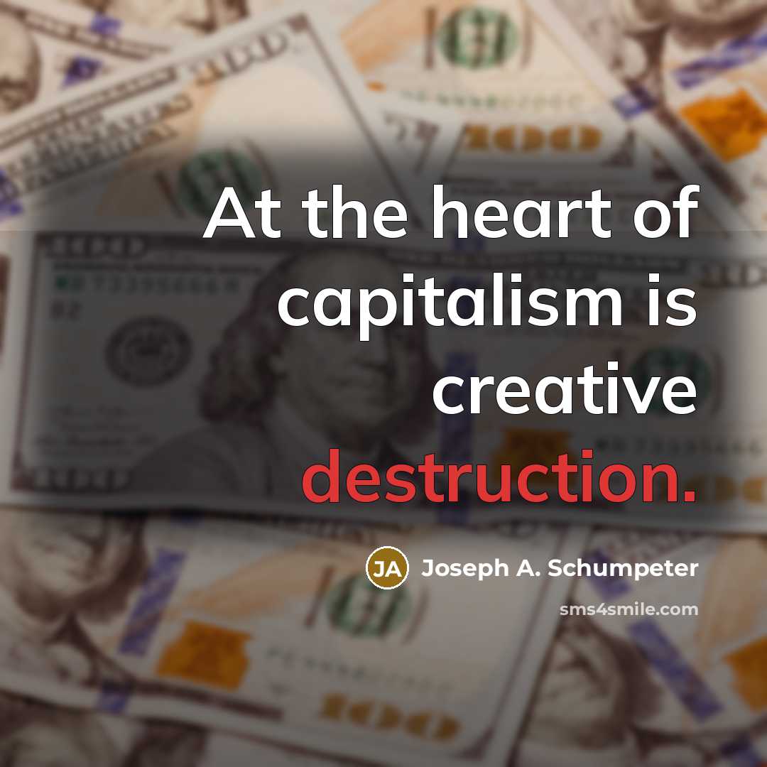 “At the heart of capitalism is creative destruction.…” quote by Joseph A. Schumpeter