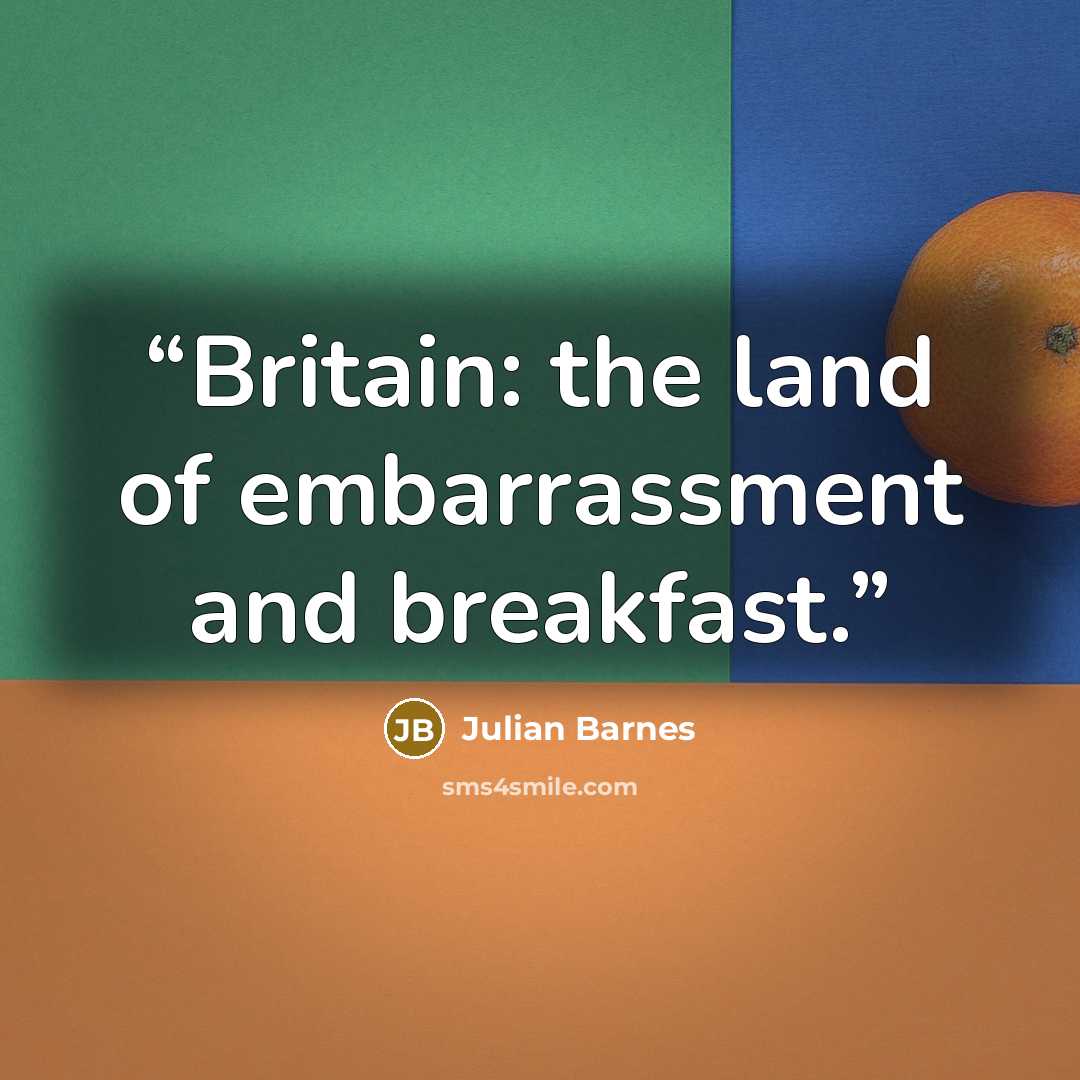“Britain: the land of embarrassment and breakfast.” quote by Julian Barnes