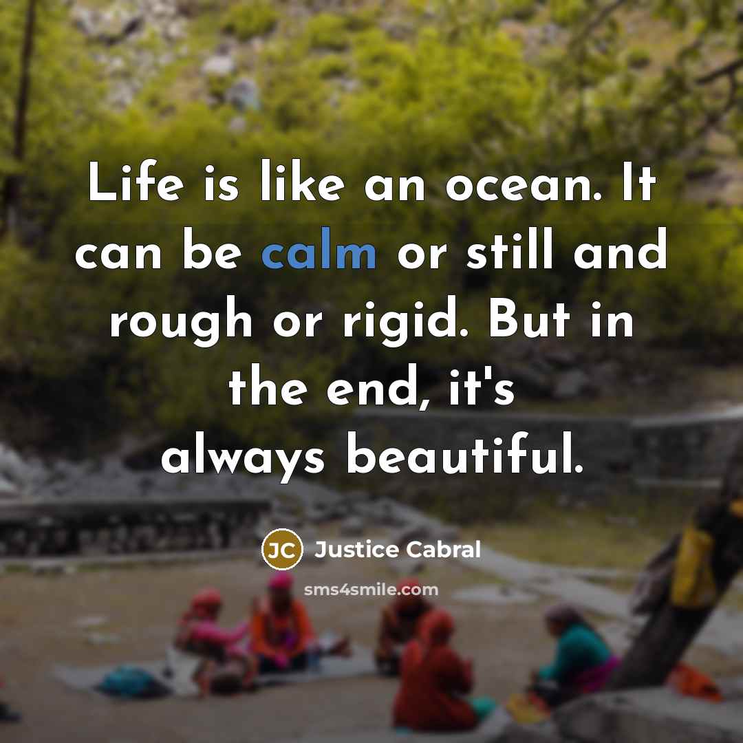 “Life is like an ocean. It can be calm or…” quote by Justice Cabral