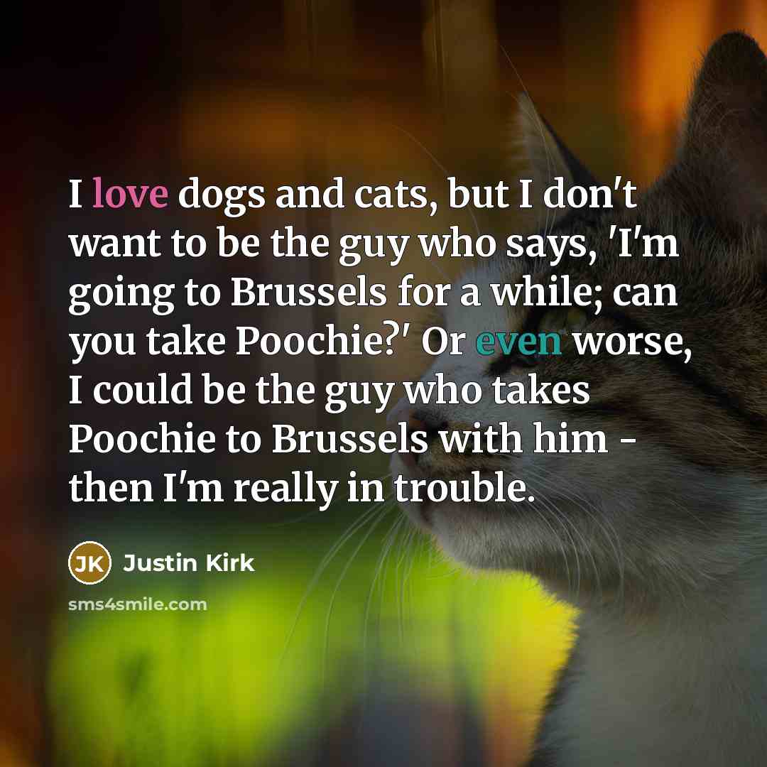 “I love dogs and cats, but I don't want to…” quote by Justin Kirk