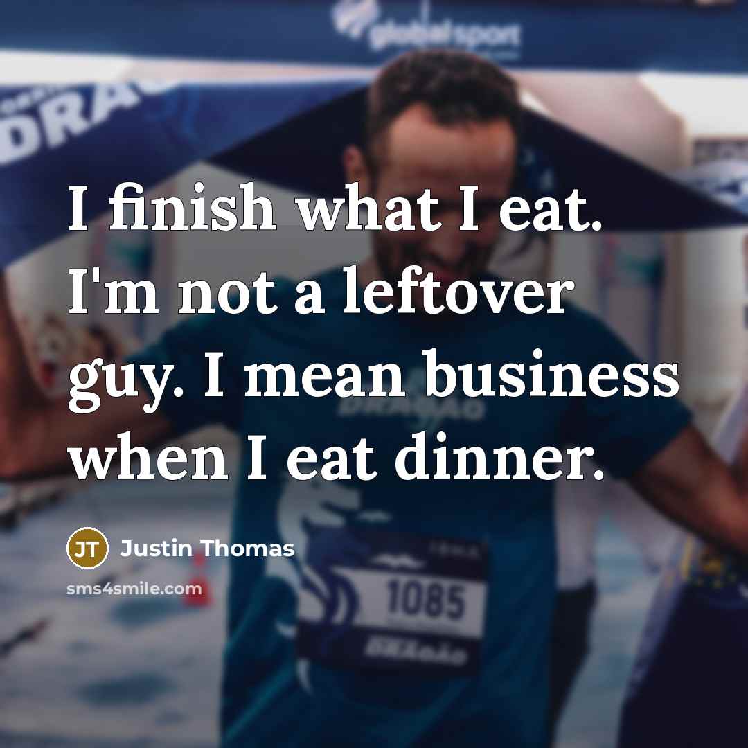 “I finish what I eat. I'm not a leftover guy.…” quote by Justin Thomas