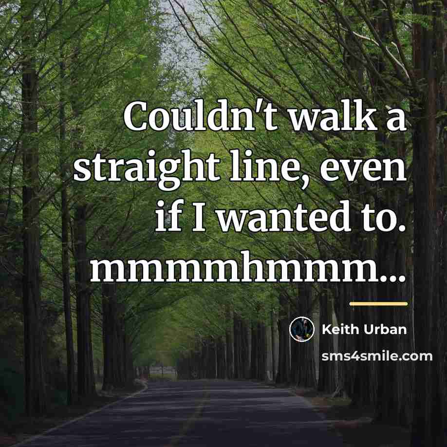 “Couldn't walk a straight line, even if I wanted to.…” quote by Keith Urban