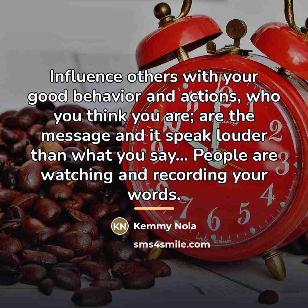 “Influence others with your good behavior and actions, who you…” quote by Kemmy Nola