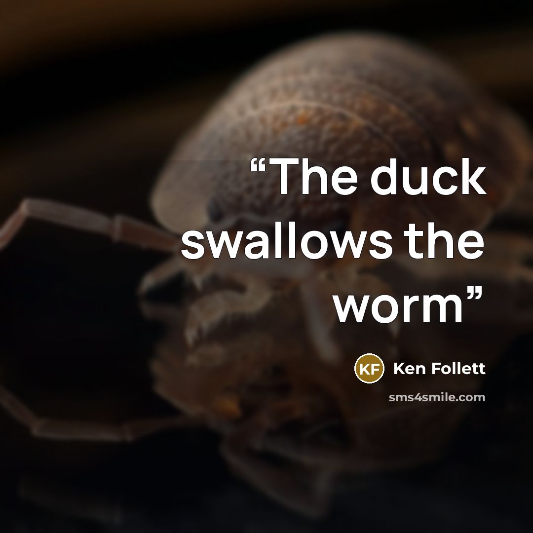 “The duck swallows the worm” quote by Ken Follett