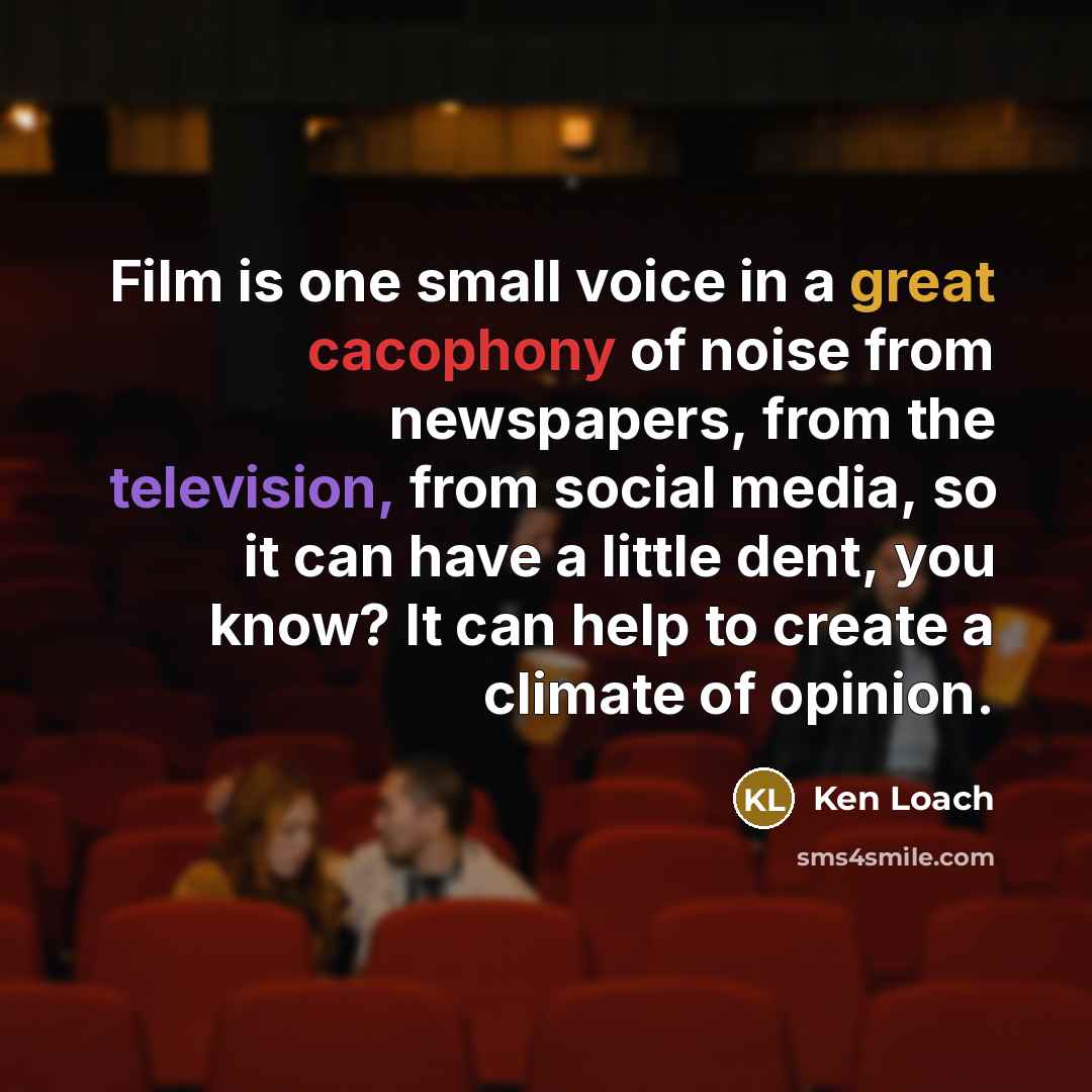 “Film is one small voice in a great cacophony of…” quote by Ken Loach