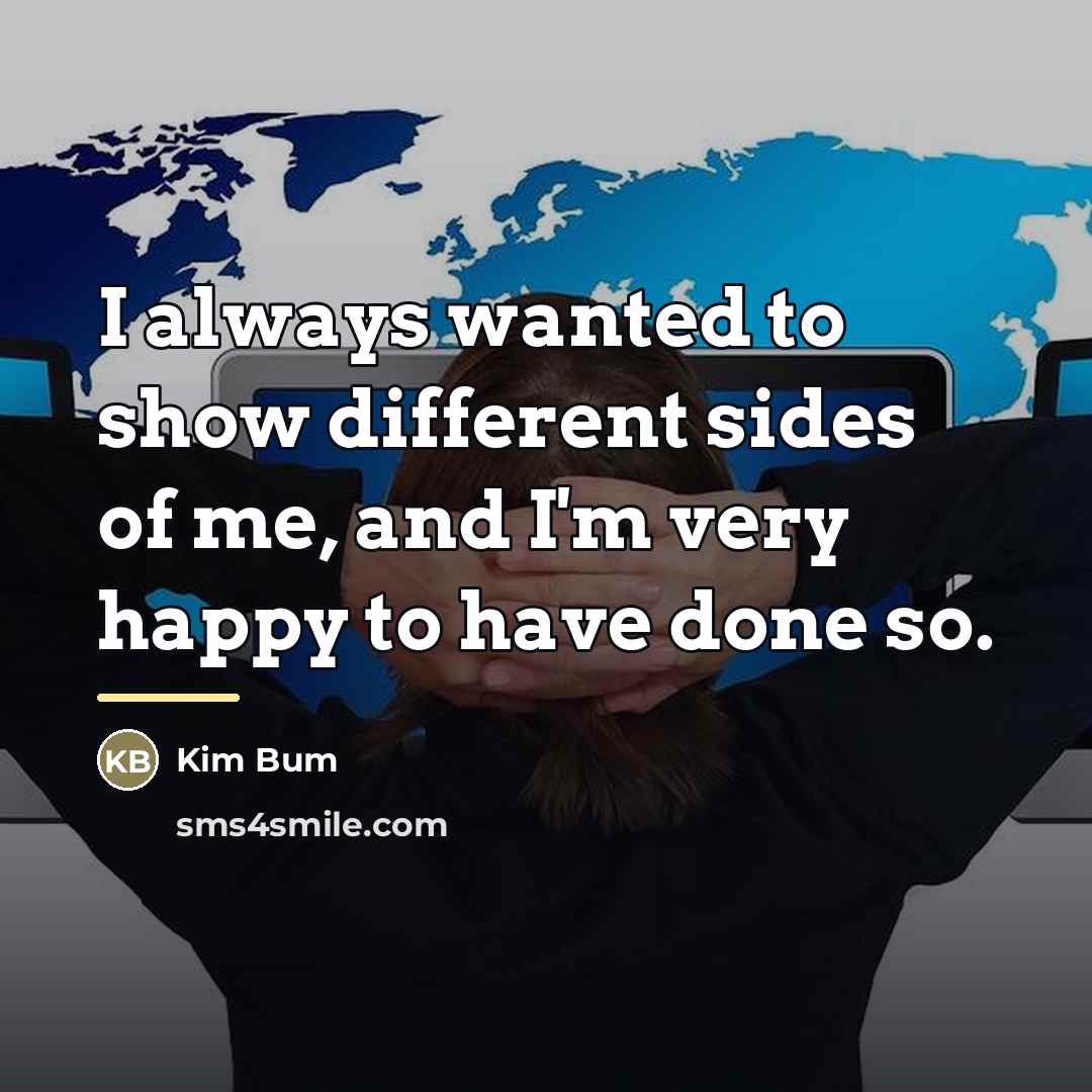 “I always wanted to show different sides of me, and…” quote by Kim Bum