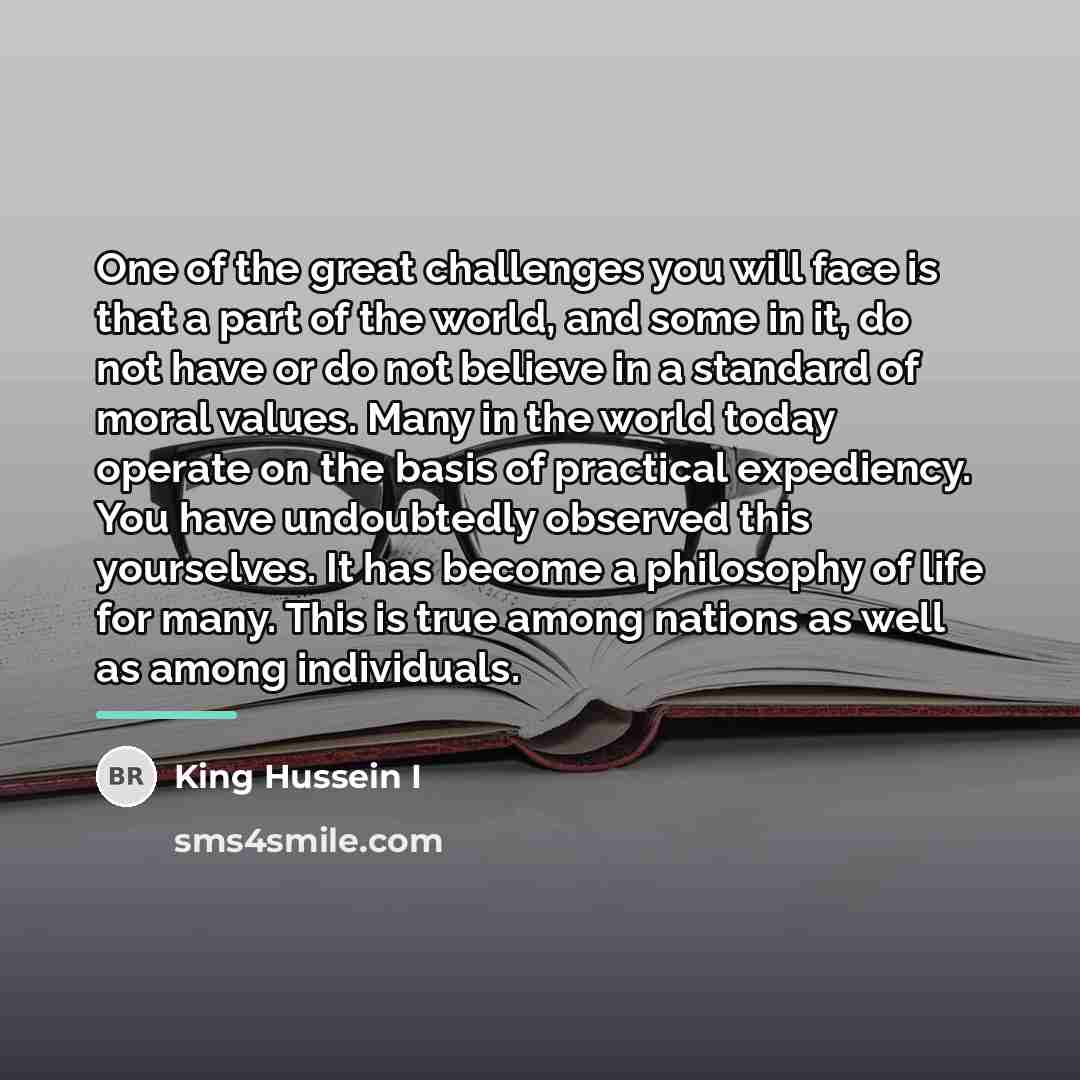 “One of the great challenges you will face is that…” quote by King Hussein I