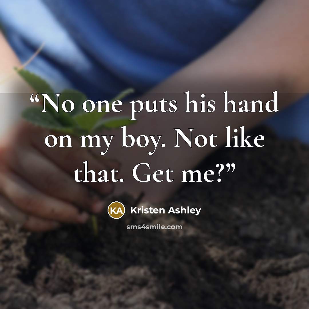 “No one puts his hand on my boy. Not like that. Get me?” quote by Kristen Ashley