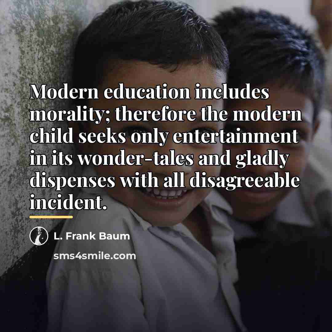 “Modern education includes morality; therefore the modern child seeks only…” quote by L. Frank Baum