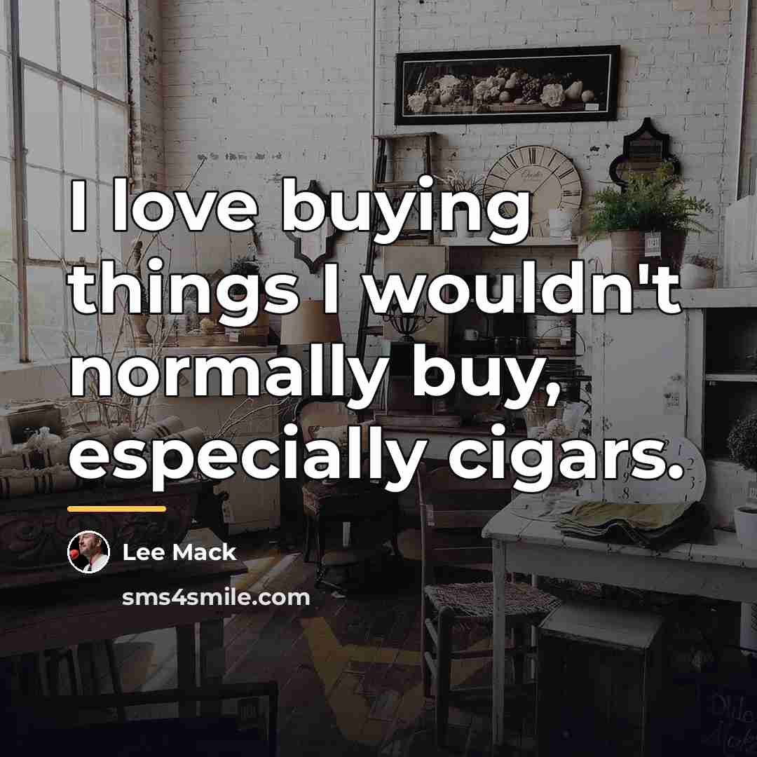 “I love buying things I wouldn't normally buy, especially cigars.…” quote by Lee Mack