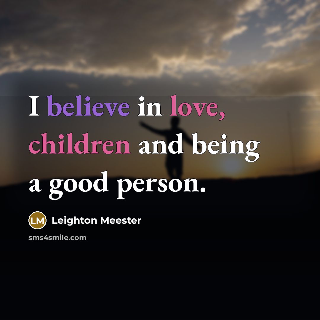 “I believe in love, children and being a good person.…” quote by Leighton Meester