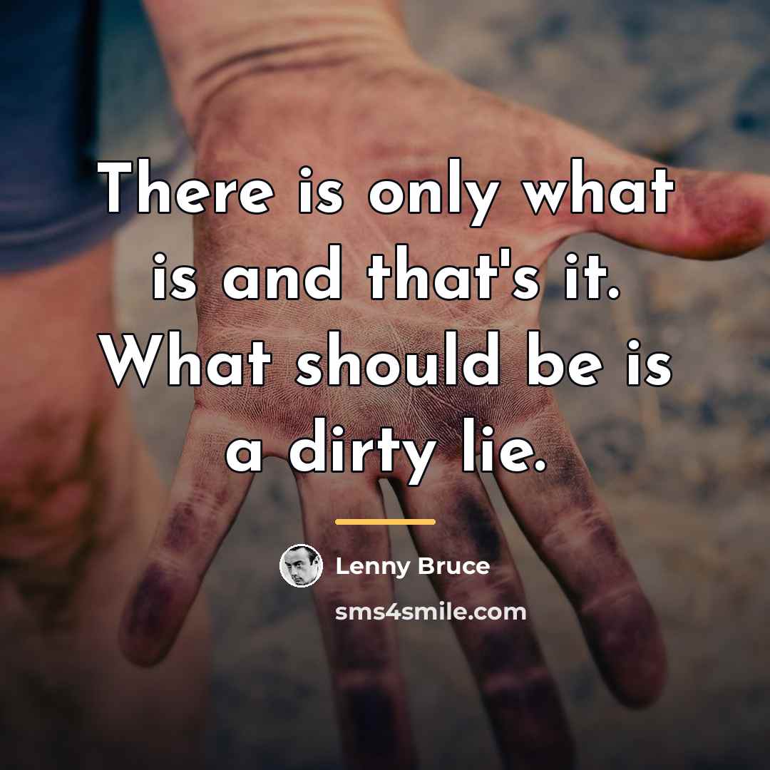“There is only what is and that's it. What should…” quote by Lenny Bruce