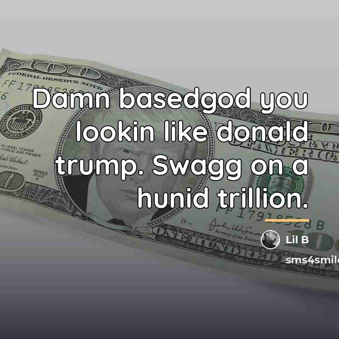 “Damn basedgod you lookin like donald trump. Swagg on a…” quote by Lil B
