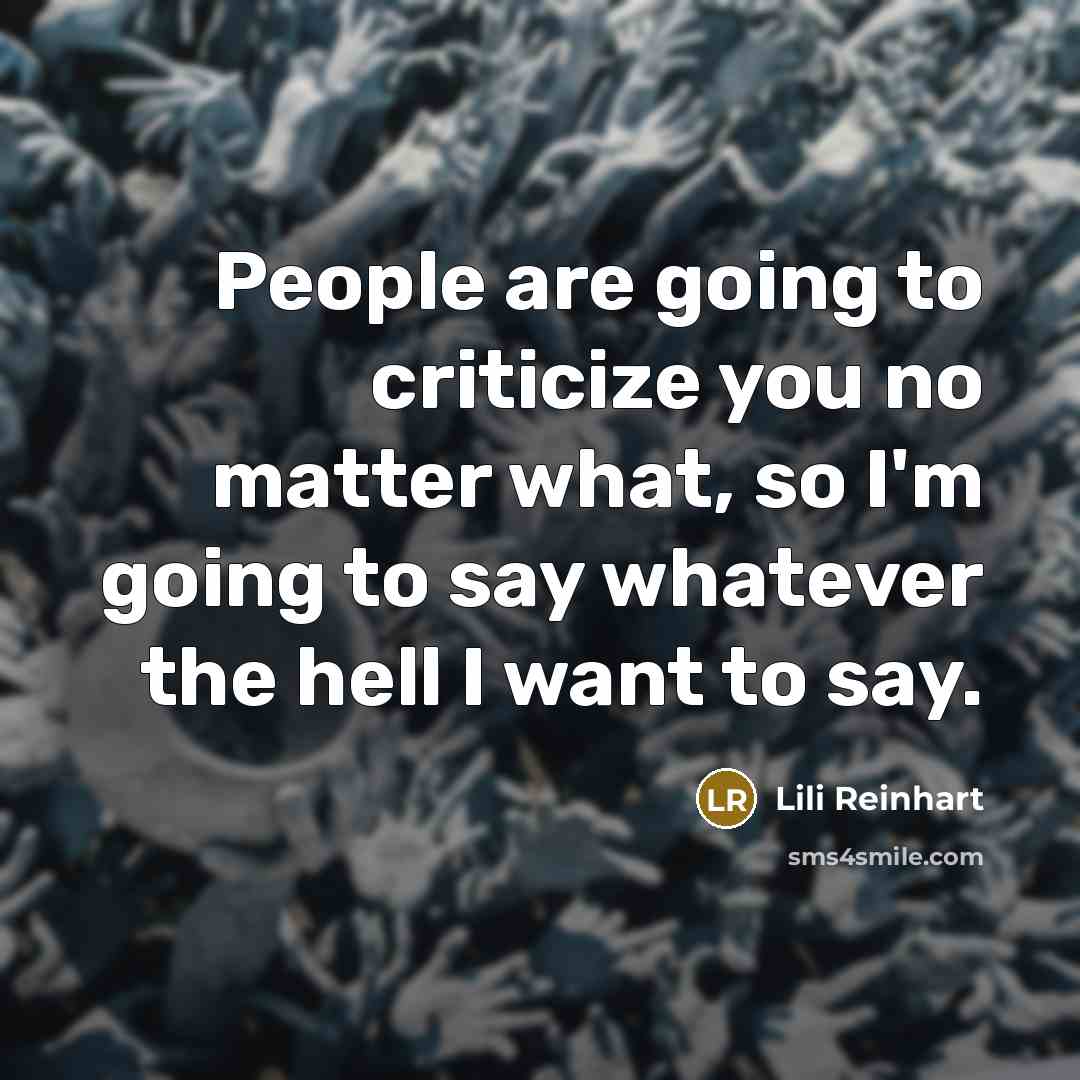 “People are going to criticize you no matter what, so…” quote by Lili Reinhart