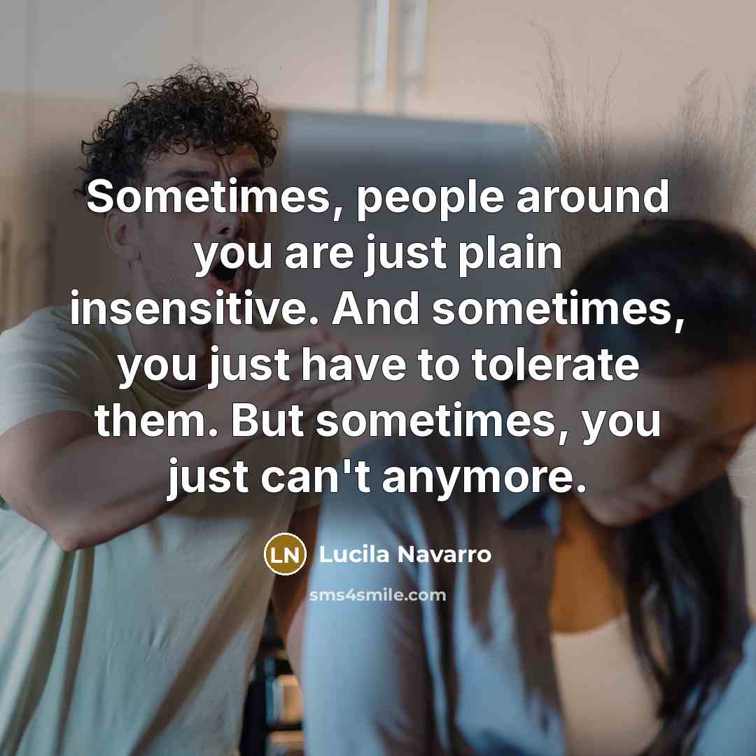 “Sometimes, people around you are just plain insensitive. And sometimes,…” quote by Lucila Navarro