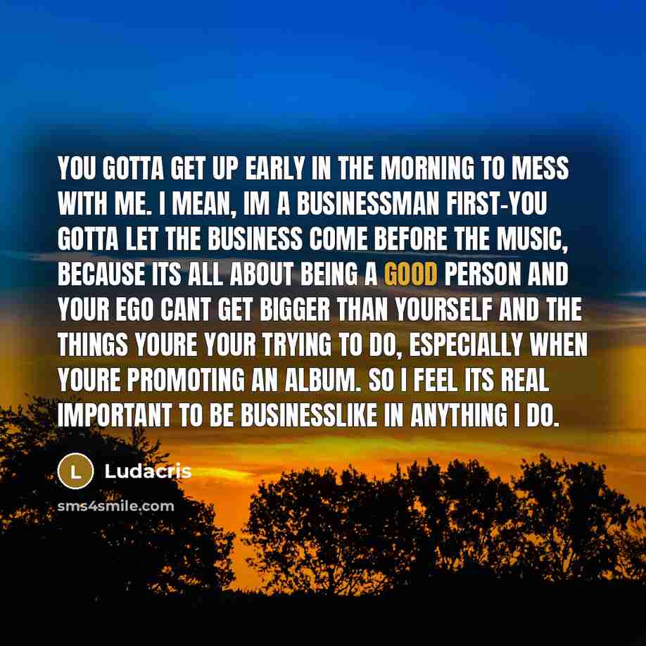 “You gotta get up early in the morning to mess…” quote by Ludacris
