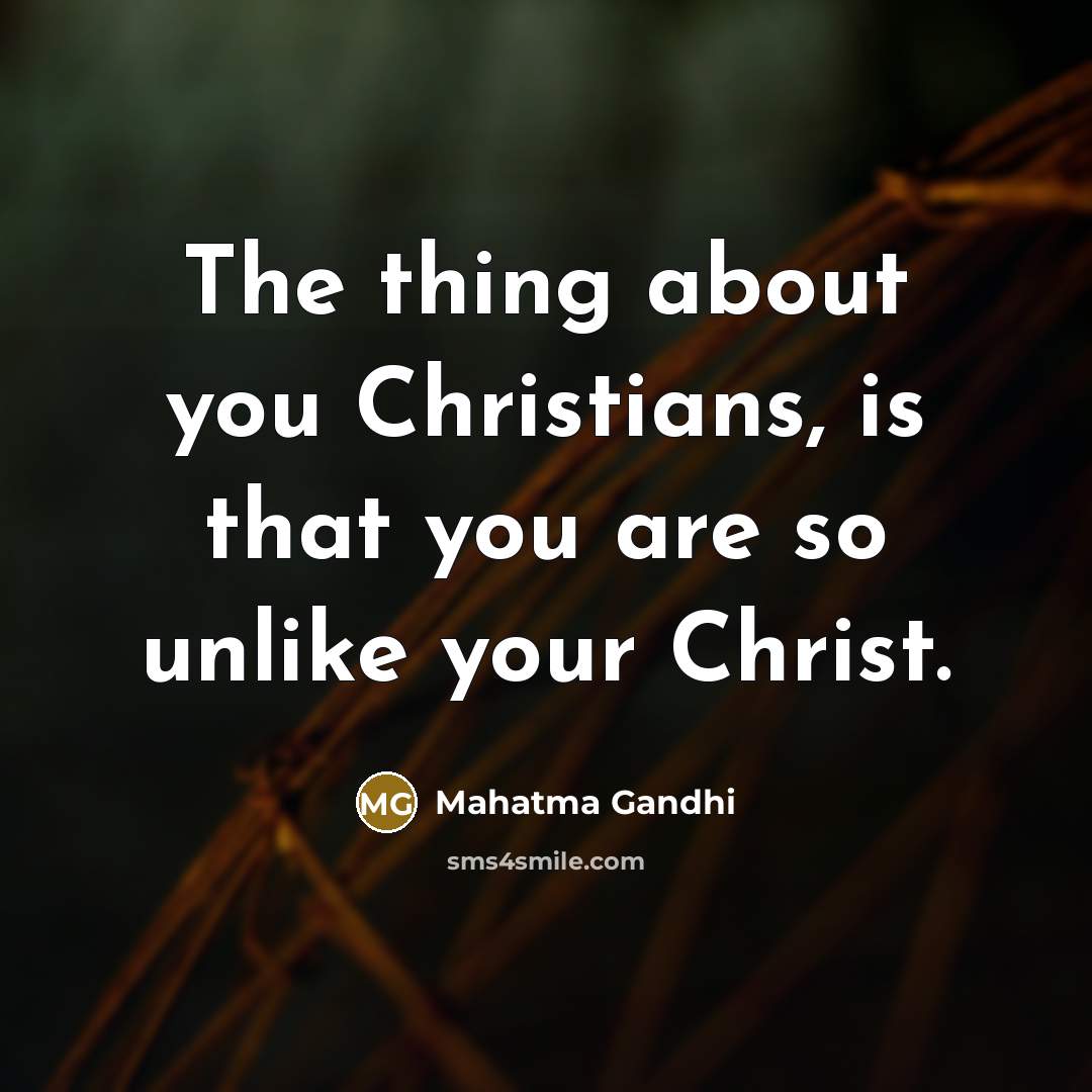 “The thing about you Christians, is that you are so…” quote by Mahatma Gandhi
