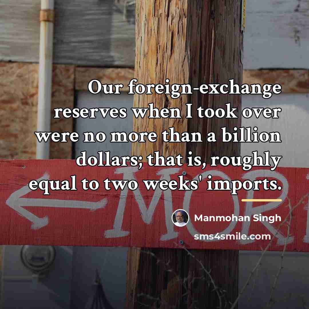 “Our foreign-exchange reserves when I took over were no more…” quote by Manmohan Singh