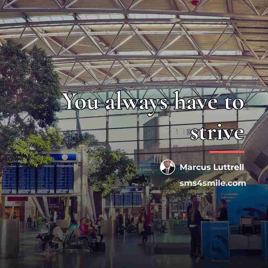 “You always have to strive…” quote by Marcus Luttrell