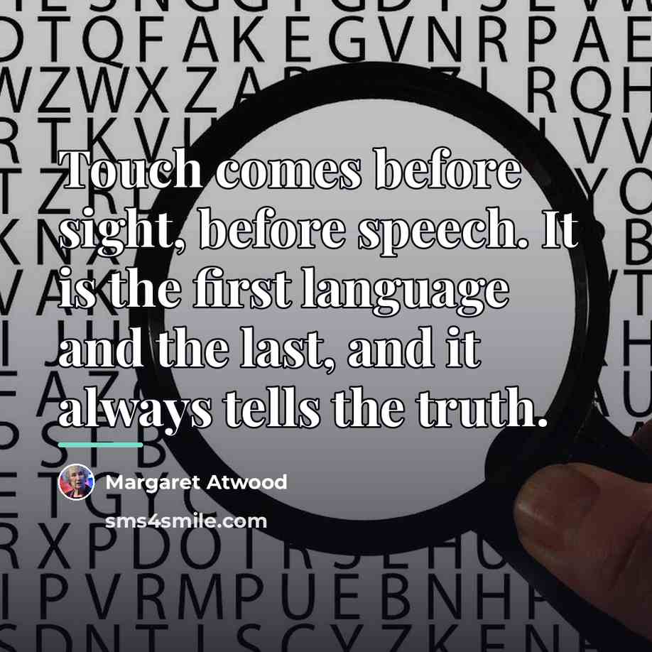 “Touch comes before sight, before speech. It is the first…” quote by Margaret Atwood